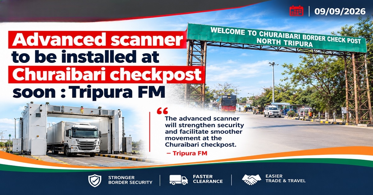 Tripura Plans High-Tech Scanner at Churaibari to Speed Up Trucks, Tighten Border Checks