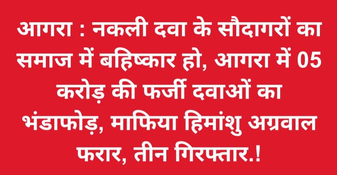 आगरा में 5 करोड़ की फर्जी दवाओं का भंडाफोड़